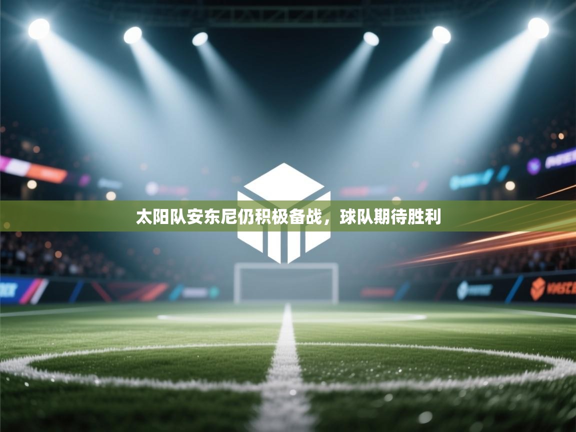 太阳队安东尼仍积极备战,球队期待胜利 第1张