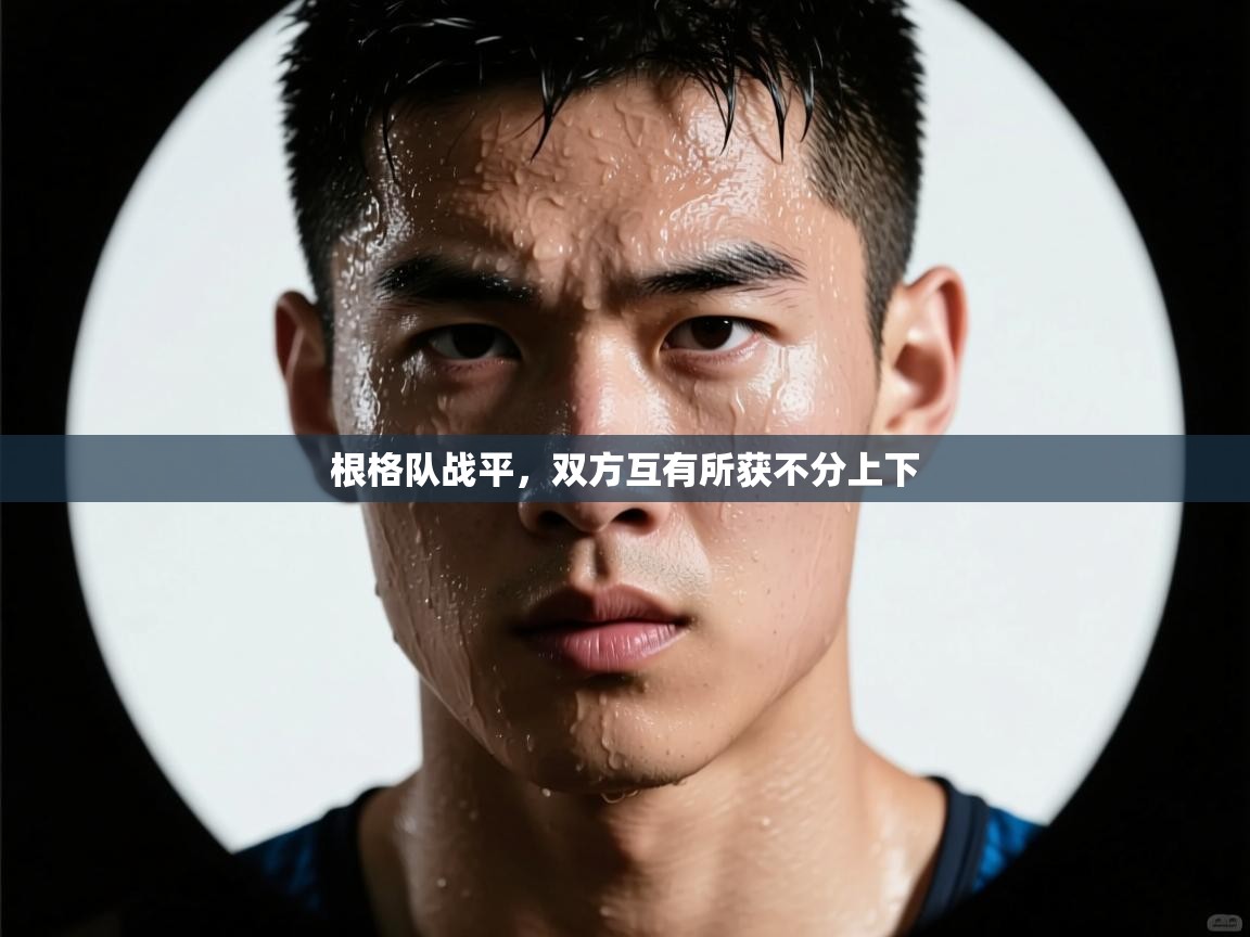 根格队战平,双方互有所获不分上下 第2张