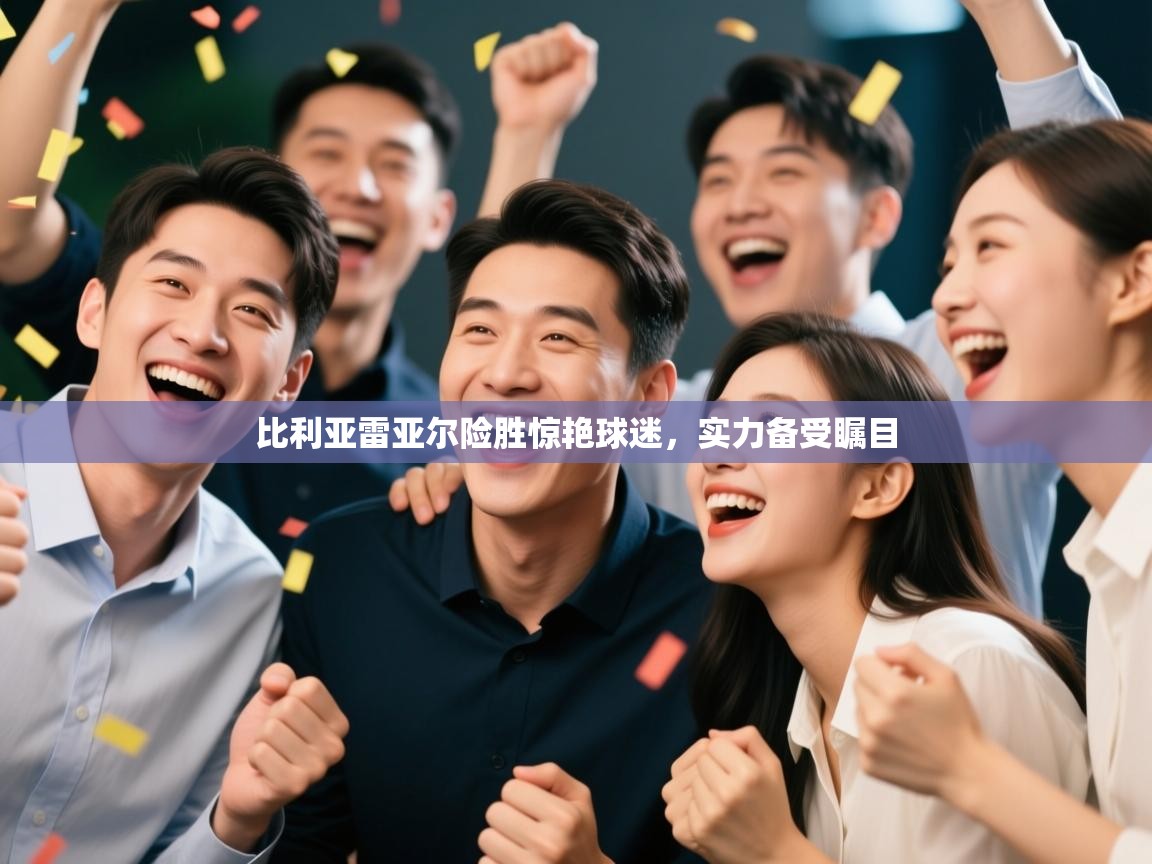 比利亚雷亚尔险胜惊艳球迷,实力备受瞩目 第2张